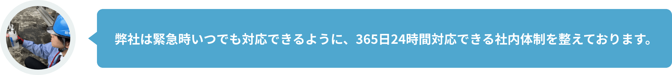 弊社は緊急時いつでも対応できるように、365日24時間対応できる社内体制を整えております。